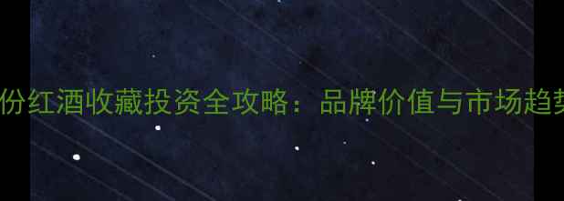 图片 1989年份红酒收藏投资全攻略：品牌价值与市场趋势展望1