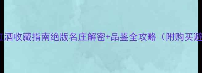 图片 1996年份红酒收藏指南绝版名庄解密+品鉴全攻略（附购买避坑手册）2