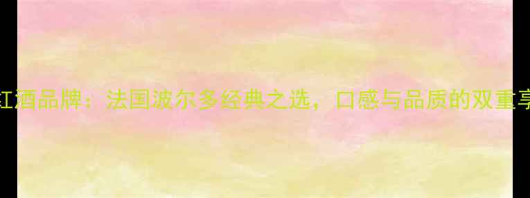 505红酒品牌法国波尔多经典之选口感与品质的双重享受