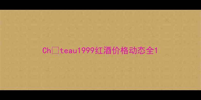 图片 Château1999红酒价格动态全1