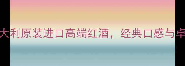 图片 VAZNARI葡萄酒：意大利原装进口高端红酒，经典口感与卓越品质的完美融合2