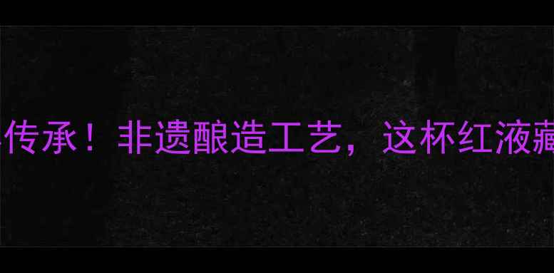 图片 中国红酒历史千年传承！非遗酿造工艺，这杯红液藏着多少故事？🍷1