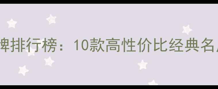 中档波尔多红酒品牌排行榜10款高性价比经典名庄推荐与选购指南