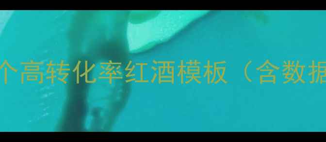 图片 二、10个高转化率红酒模板（含数据支撑）