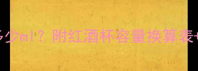 图片 五酒杯红酒多少ml？附红酒杯容量换算表+选购指南🍷1