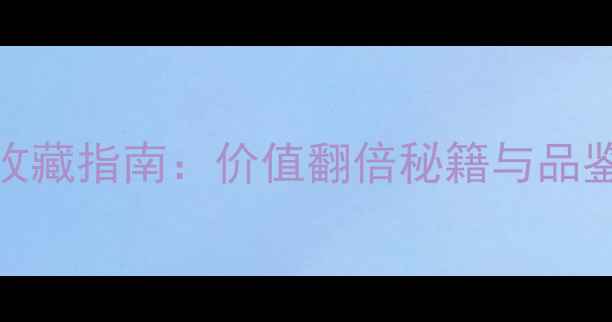 份红酒收藏指南价值翻倍秘籍与品鉴全攻略