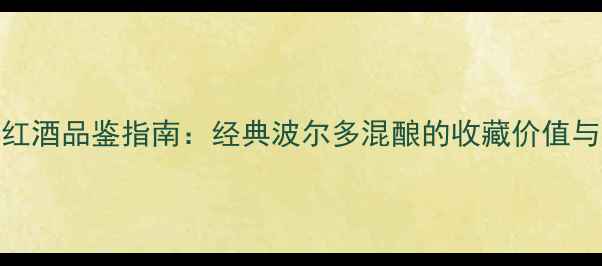图片 兰博特份红酒品鉴指南：经典波尔多混酿的收藏价值与饮用秘籍