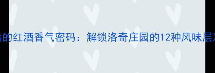 图片 后的红酒香气密码：解锁洛奇庄园的12种风味层次