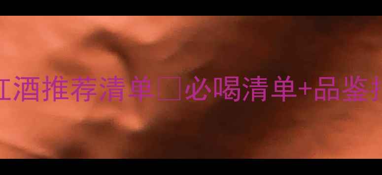 图片 国际五大酒庄红酒推荐清单🍷必喝清单+品鉴指南+购买攻略2