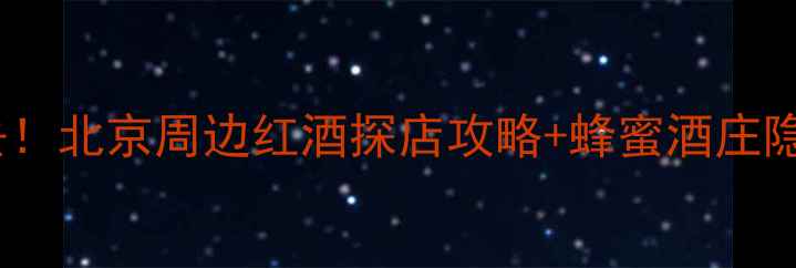 图片 天际蜂蜜酒庄必去！北京周边红酒探店攻略+蜂蜜酒庄隐藏玩法全公开🍷1