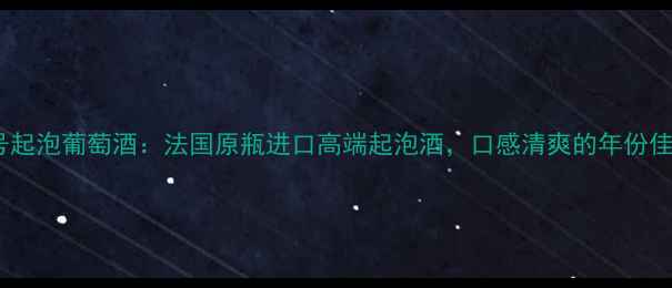 巴厘1号起泡葡萄酒法国原瓶进口高端起泡酒口感清爽的年份佳酿推荐