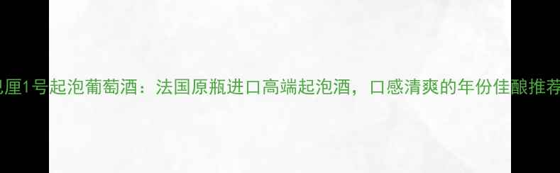 图片 巴厘1号起泡葡萄酒：法国原瓶进口高端起泡酒，口感清爽的年份佳酿推荐1