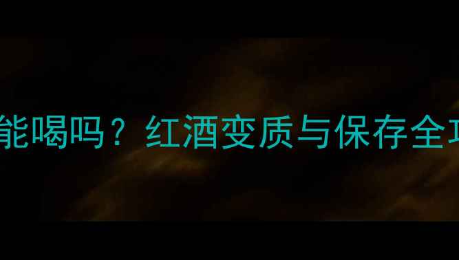 图片 开瓶半个月的红酒还能喝吗？红酒变质与保存全攻略（附补救措施）2