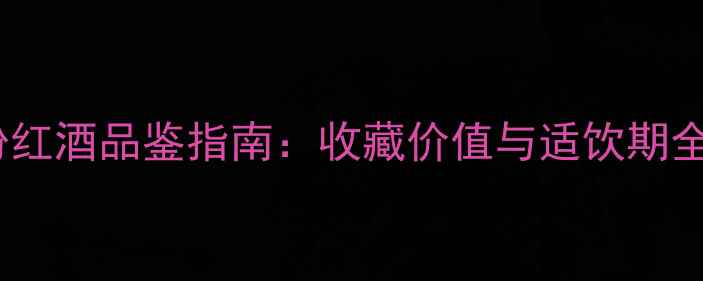 图片 必看份红酒品鉴指南：收藏价值与适饮期全🍷✨2