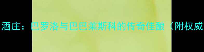 图片 意大利Ludi酒庄：巴罗洛与巴巴莱斯科的传奇佳酿（附权威品鉴指南）