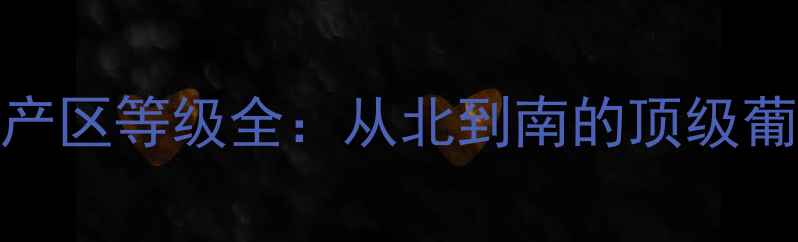 图片 智利红酒产区等级全：从北到南的顶级葡萄酒地图