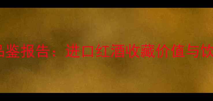 图片 柏德雅干红葡萄酒权威品鉴报告：进口红酒收藏价值与饮用指南（附购买攻略）2