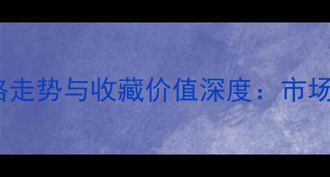 武当10年陈酿价格走势与收藏价值深度市场数据与投资指南