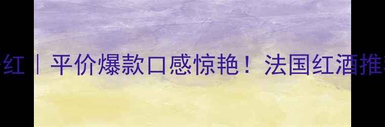 法国圣殿干红平价爆款口感惊艳法国红酒推荐必看清单