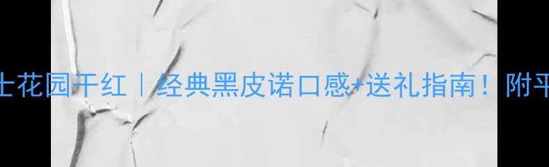 图片 法国波尔多骑士花园干红｜经典黑皮诺口感+送礼指南！附平价替代款推荐