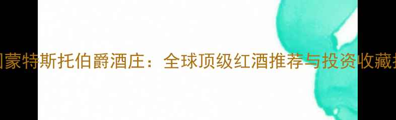 法国蒙特斯托伯爵酒庄全球顶级红酒推荐与投资收藏指南