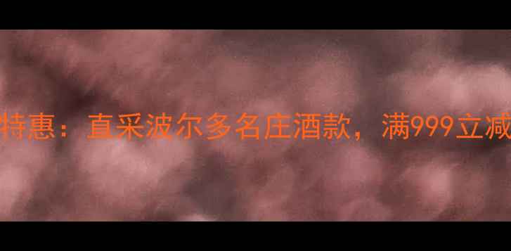 图片 法国进口红酒限时团购特惠：直采波尔多名庄酒款，满999立减150元（附选购指南）2