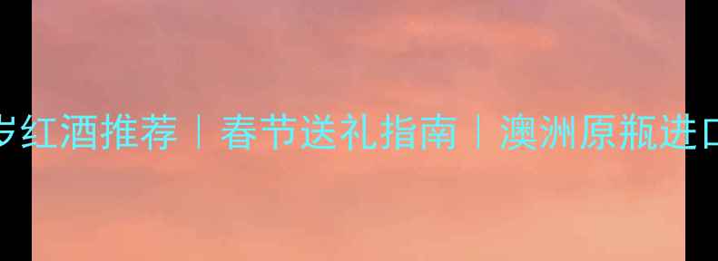 图片 澳洲生肖贺岁红酒推荐｜春节送礼指南｜澳洲原瓶进口红酒排行榜