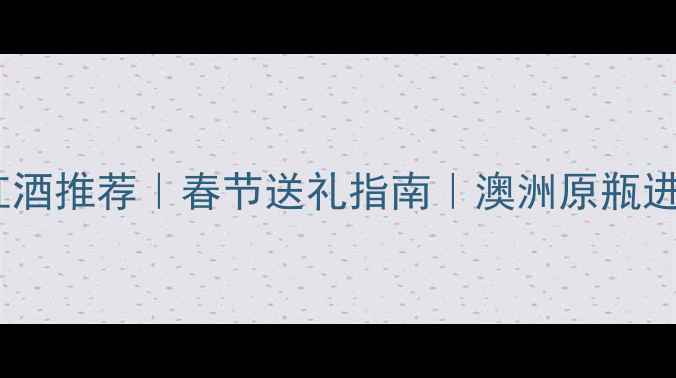 澳洲生肖贺岁红酒推荐春节送礼指南澳洲原瓶进口红酒排行榜