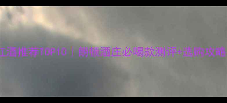 澳洲红酒推荐TOP10朗顿酒庄必喝款测评选购攻略