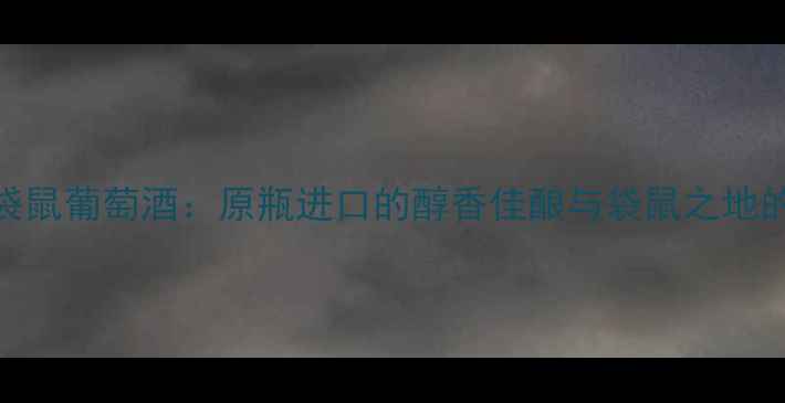 澳洲金牌袋鼠葡萄酒原瓶进口的醇香佳酿与袋鼠之地的自然馈赠