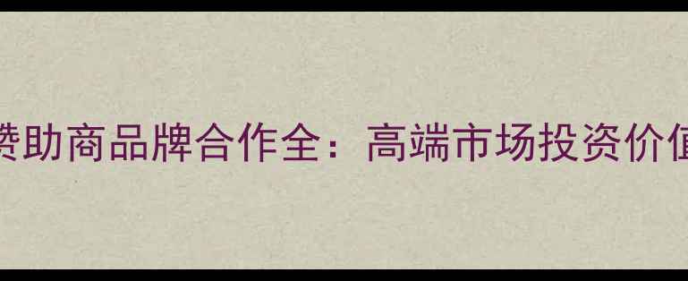图片 猎场葡萄酒赞助商品牌合作全：高端市场投资价值与营销策略