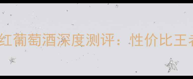 图片 碧加侯爵庄园干红葡萄酒深度测评：性价比王者的口感与品质2
