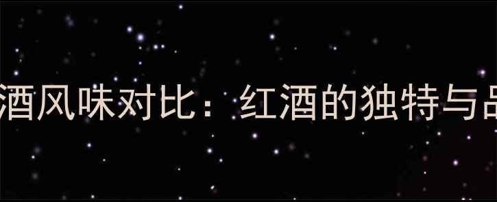 图片 红酒与白酒风味对比：红酒的独特与品鉴指南1