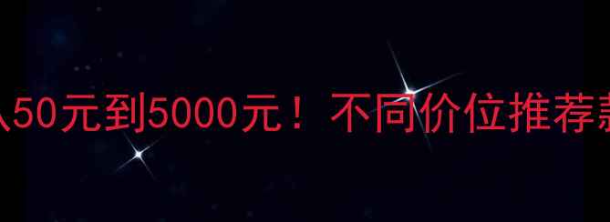 红酒价格表从50元到5000元不同价位推荐款避坑指南