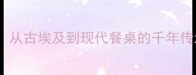红酒历史探秘从古埃及到现代餐桌的千年传承与酿造工艺