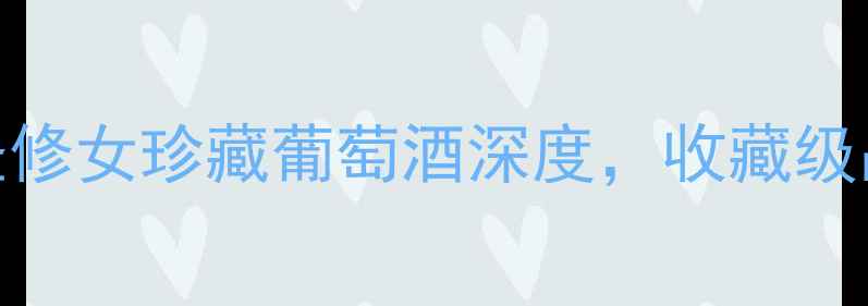 红酒推荐TOP10圣修女珍藏葡萄酒深度收藏级品质与投资价值全