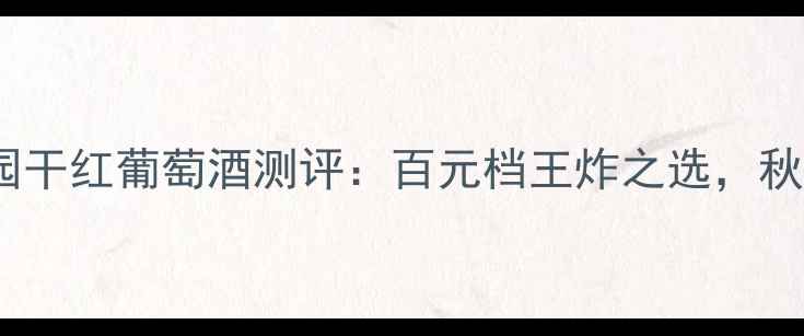 红酒推荐布朗歌庄园干红葡萄酒测评百元档王炸之选秋日配大闸蟹绝绝子