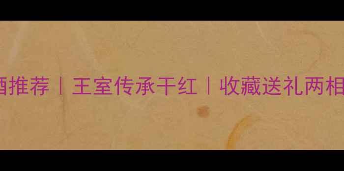 图片 红酒推荐｜王室传承干红｜收藏送礼两相宜1