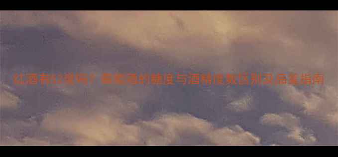 图片 红酒有52度吗？葡萄酒的糖度与酒精度数区别及品鉴指南