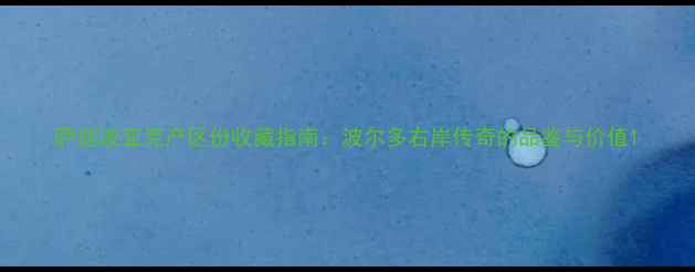 图片 萨迦波亚克产区份收藏指南：波尔多右岸传奇的品鉴与价值1