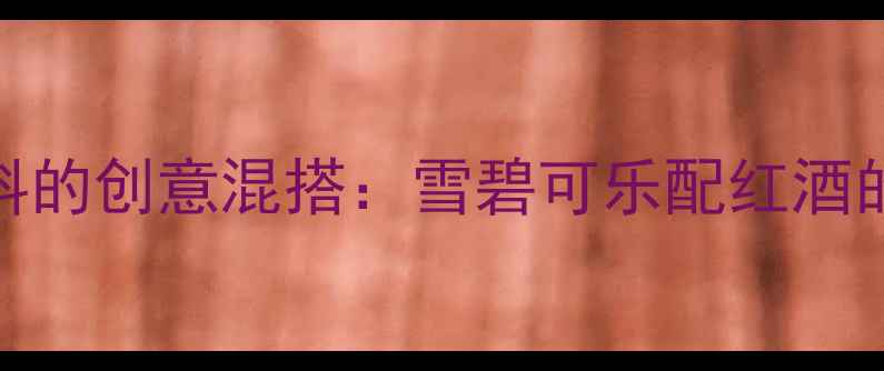 图片 葡萄酒与碳酸饮料的创意混搭：雪碧可乐配红酒的科学指南与场景