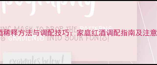 图片 葡萄酒稀释方法与调配技巧：家庭红酒调配指南及注意事项1