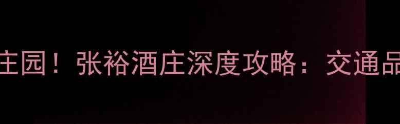 图片 西安必去红酒庄园！张裕酒庄深度攻略：交通品酒美食全指南
