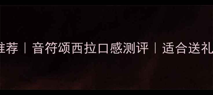 西拉葡萄酒推荐音符颂西拉口感测评适合送礼的红酒清单