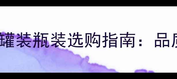 图片 西班牙红酒原装进口与罐装瓶装选购指南：品质鉴别技巧与市场真相1