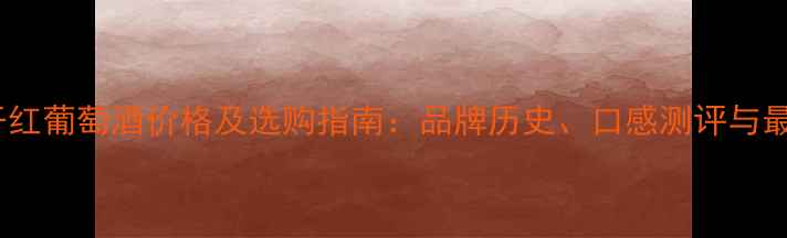图片 金鹰王干红葡萄酒价格及选购指南：品牌历史、口感测评与最新报价2