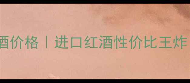 图片 露丝特庄园红葡萄酒价格｜进口红酒性价比王炸！附购买避坑指南1