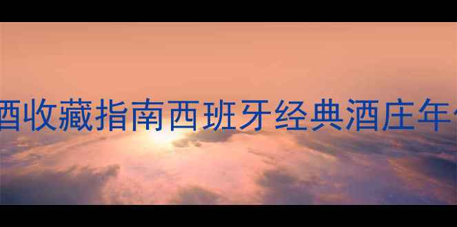 图片 🌍05年西班牙红酒收藏指南西班牙经典酒庄年份品鉴全攻略✨1