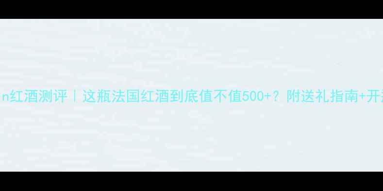 Augustin红酒测评这瓶法国红酒到底值不值500附送礼指南开瓶技巧