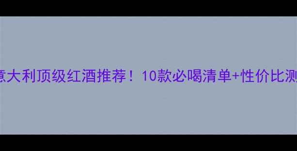 图片 🍷Lastella酒庄：意大利顶级红酒推荐！10款必喝清单+性价比测评（附品鉴指南）2